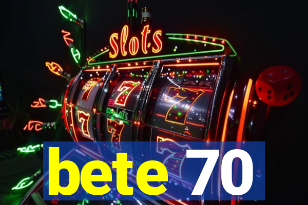 bete 70